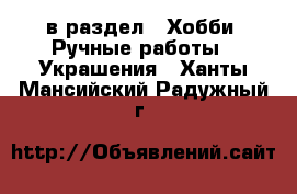  в раздел : Хобби. Ручные работы » Украшения . Ханты-Мансийский,Радужный г.